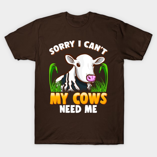 Sorry I Can't My Cows Need Me Farming Farm Animals T-Shirt by E